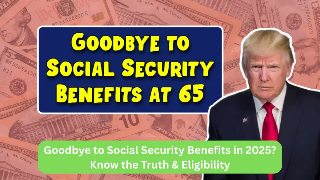 Goodbye to Social Security Benefits in 2025 Know the Truth & Eligibility