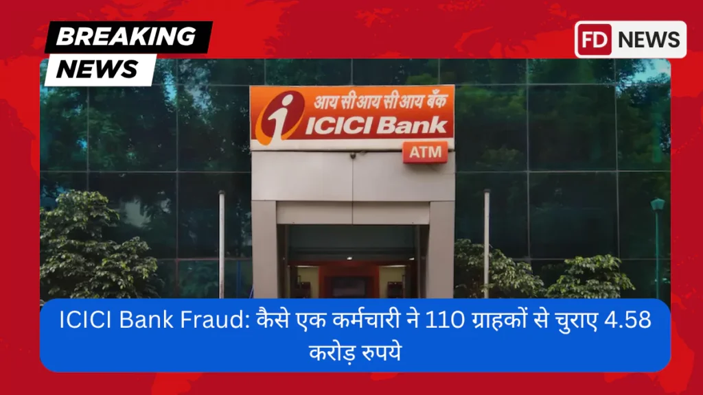 ICICI Bank Fraud कैसे एक कर्मचारी ने 110 ग्राहकों से चुराए 4.58 करोड़ रुपये