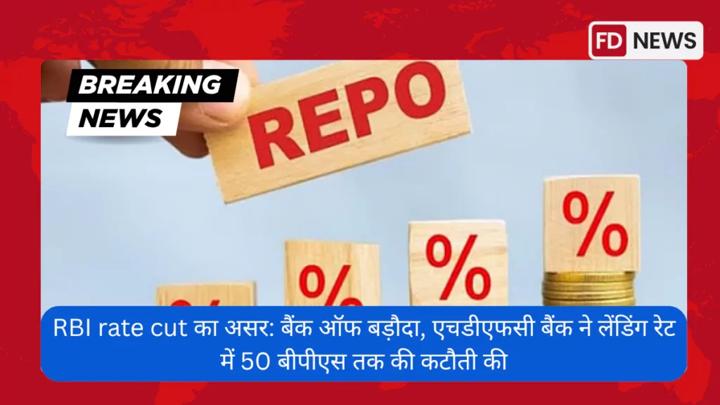 RBI rate cut का असर बैंक ऑफ बड़ौदा, एचडीएफसी बैंक ने लेंडिंग रेट में 50 बीपीएस तक की कटौती की