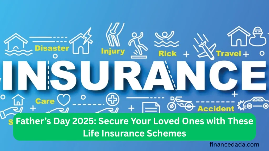 Top Life Insurance Plans for Father’s Day 2025 Secure Your Family’s Future with Term, ULIPs & More