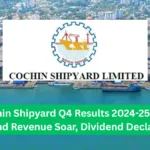 Cochin Shipyard Q4 Results 2024-25 Profit and Revenue Soar, Dividend Declared
