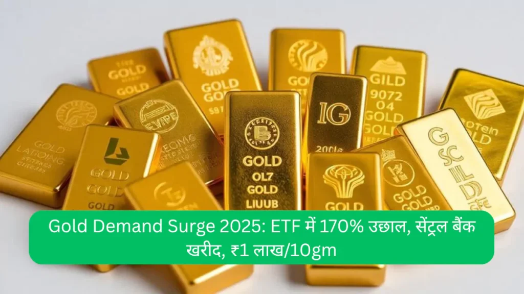 Gold Demand Surge 2025 ETF में 170% उछाल, सेंट्रल बैंक खरीद, ₹1 लाख10gm