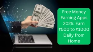 Free Money Earning Apps 2025 Earn ₹500 to ₹1000 Daily from Home