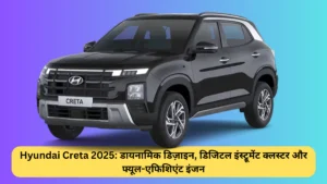 Hyundai Creta 2025 डायनामिक डिज़ाइन, डिजिटल इंस्ट्रूमेंट क्लस्टर और फ्यूल-एफिशिएंट इंजन