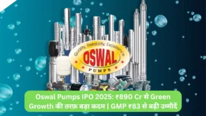 Oswal Pumps IPO 2025 ₹890 Cr से Green Growth की तरफ़ बड़ा कदम GMP ₹83 से बढ़ी उम्मीदें
