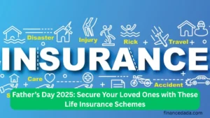 Top Life Insurance Plans for Father’s Day 2025 Secure Your Family’s Future with Term, ULIPs & More