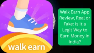 Walk Earn App Review, Real or Fake Is It a Legit Way to Earn Money in India