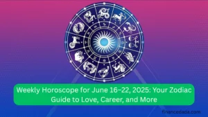 Weekly Horoscope for June 16–22, 2025 Your Zodiac Guide to Love, Career, and More