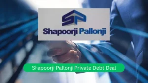 शापूरजी पालोनजी ने किया 29,000 करोड़ का रिकॉर्ड निजी ऋण सौदा Shapoorji Pallonji Private Debt Deal